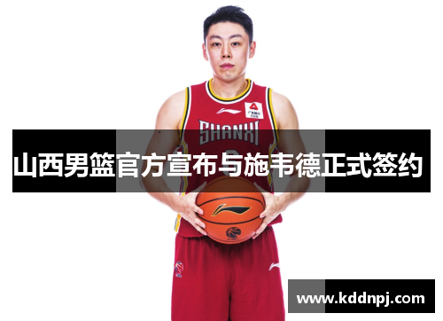 山西男篮官方宣布与施韦德正式签约 