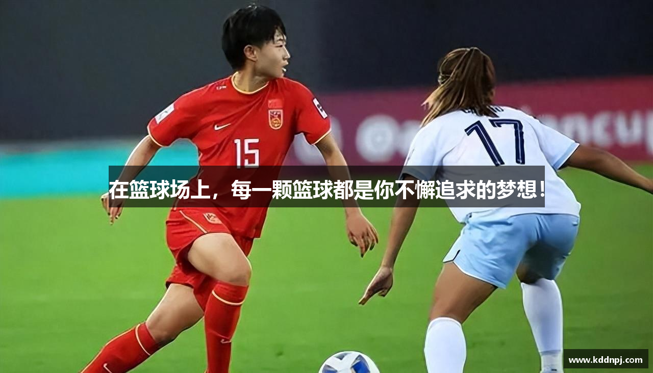 在篮球场上，每一颗篮球都是你不懈追求的梦想！
